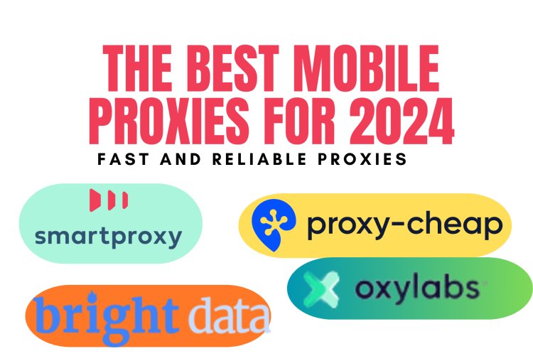 The Best Mobile Proxies for 2024: Speed, Security, and Reliability