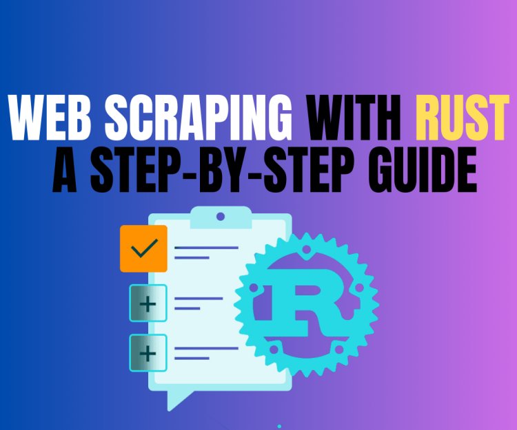 Master Web Scraping with Rust: A Comprehensive Step-by-Step Guide"